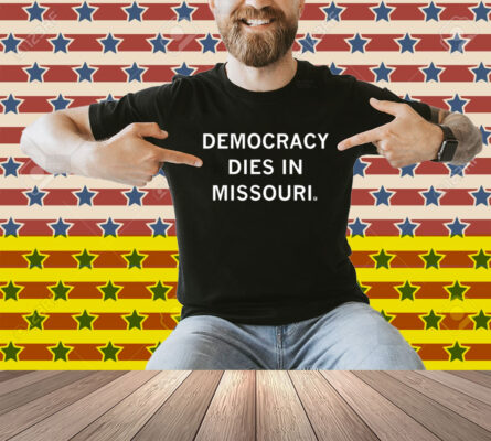 Democracy Dies in Missouri Shirt