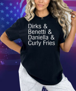 Dirks & Benetti & Daniella & Curly Fries Shirt