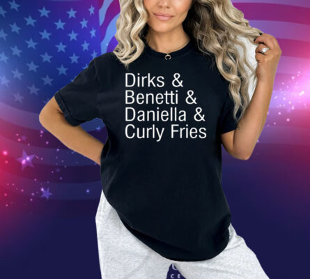 Dirks & Benetti & Daniella & Curly Fries Shirt