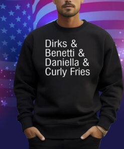 Dirks & Benetti & Daniella & Curly Fries Shirt