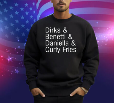 Dirks & Benetti & Daniella & Curly Fries Shirt