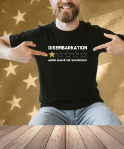 Disembarkation Awful Would Not Recommend Shirt