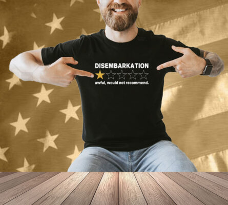 Disembarkation Awful Would Not Recommend Shirt