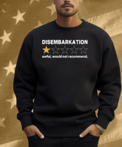 Disembarkation Awful Would Not Recommend Shirt