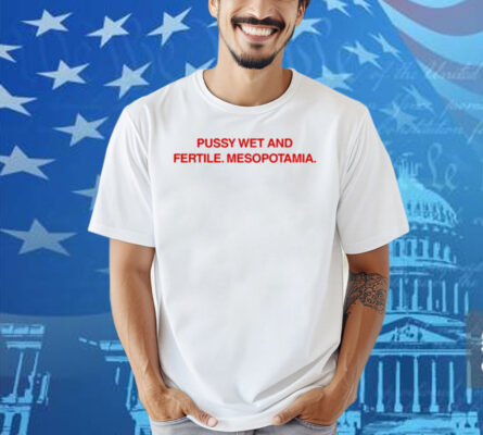 Diva Delight Pussy Wet And Fertile Mesopotamia Shirt