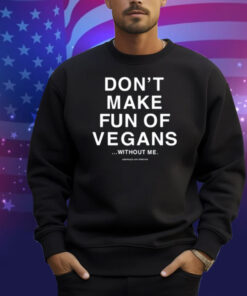 Don't Make Fun Of Vegans Without Me Assholes Live Forever Shirt