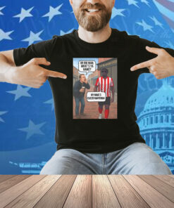 Eliezer Mayenda Oi Big Man What’s Ya Name Shirt