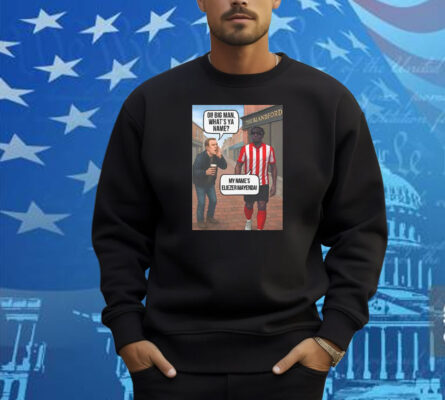 Eliezer Mayenda Oi Big Man What’s Ya Name Shirt