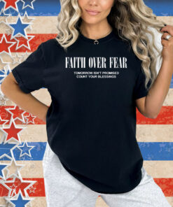 Faith Over Fear Tomorrow Isn’t Promised Count Your Blessings Shirt
