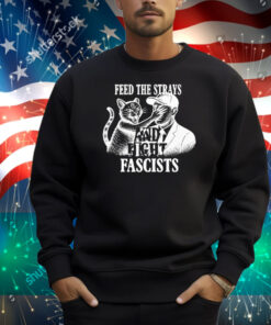 Feed The Strays And Fight Fascists Shirt