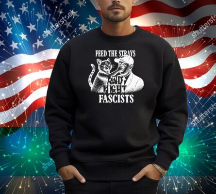Feed The Strays And Fight Fascists Shirt