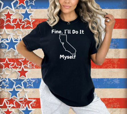 Fine I’ll Do It Myself Shirt