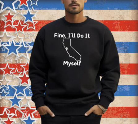 Fine I’ll Do It Myself Shirt