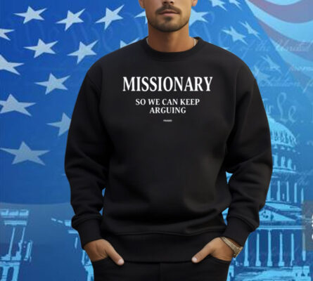Frased Missionary So We Can Keep Arguing Shirt