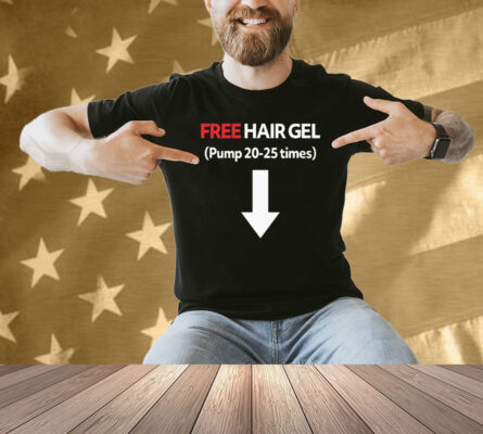 Free Hair Gel Pump 20-25 Times Shirt