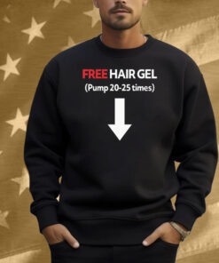 Free Hair Gel Pump 20-25 Times Shirt