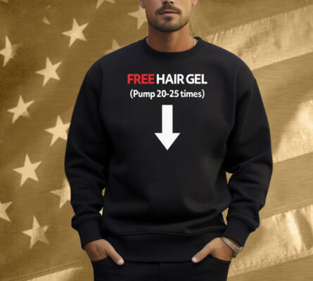 Free Hair Gel Pump 20-25 Times Shirt