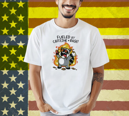 Fueled By Caffeine & Rage Shirt
