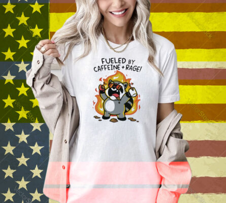Fueled By Caffeine & Rage Shirt