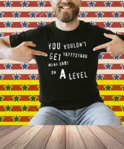Geometrydash You Wouldn't Get 1677721600 Mana Orbs On A Level Shirt