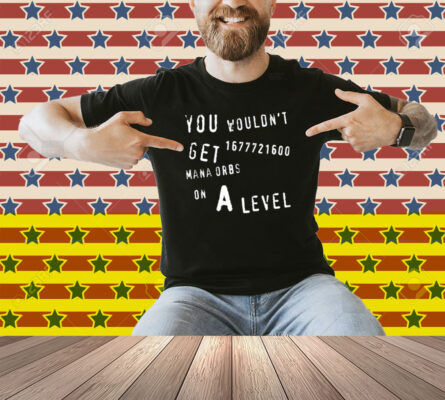 Geometrydash You Wouldn't Get 1677721600 Mana Orbs On A Level Shirt