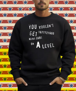Geometrydash You Wouldn't Get 1677721600 Mana Orbs On A Level Shirt