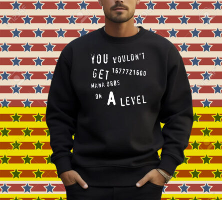 Geometrydash You Wouldn't Get 1677721600 Mana Orbs On A Level Shirt