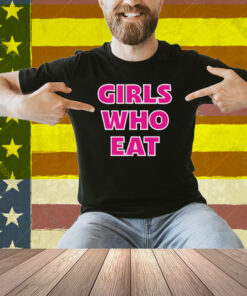 Girls Who Eat Strong Enough Shirt