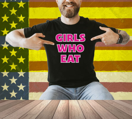 Girls Who Eat Strong Enough Shirt
