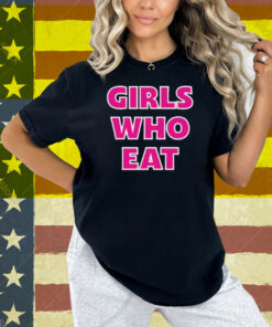 Girls Who Eat Strong Enough Shirt