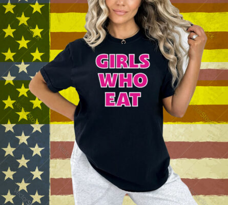 Girls Who Eat Strong Enough Shirt
