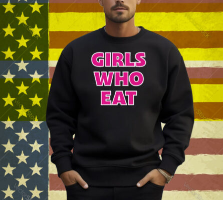 Girls Who Eat Strong Enough Shirt