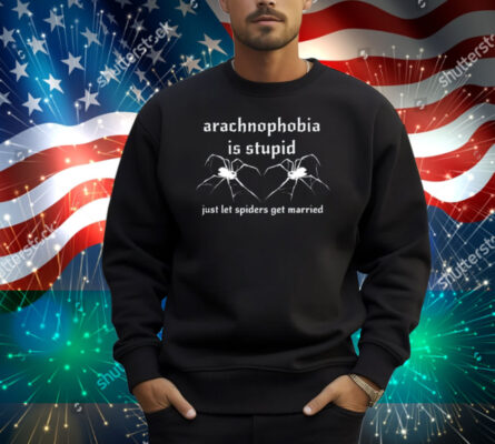 Girlycore Arachnophobia Is Stupid Just Let The Spiders Get Married Shirt