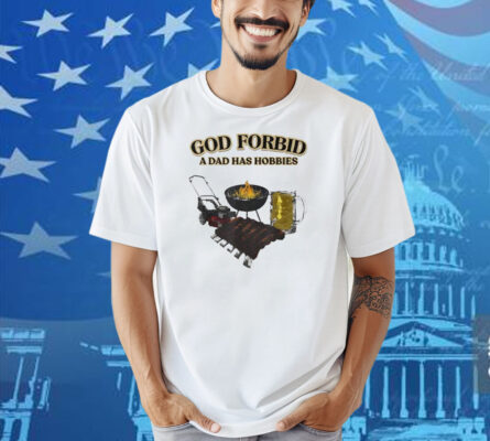 God Forbid A Dad Has Hobbies BBQ Shirt