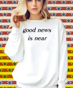 Good News Is Near Shirt