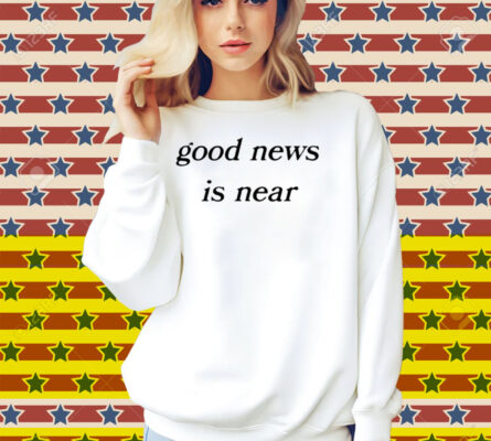 Good News Is Near Shirt