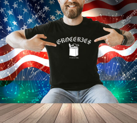 Groceries It's An Old Term Shirt