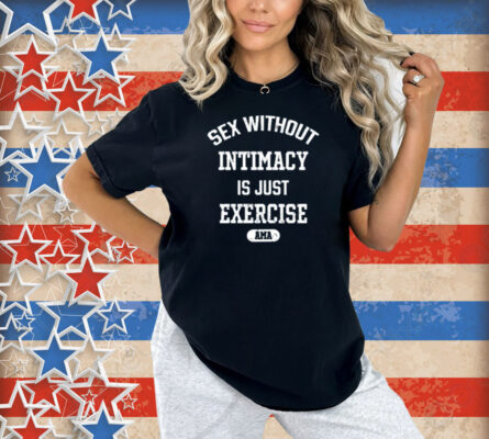 Guacawole Sex Without Intimacy Is Just Exercise Ama Shirt