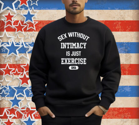 Guacawole Sex Without Intimacy Is Just Exercise Ama Shirt