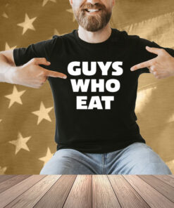 Guys Who Eat Shirt
