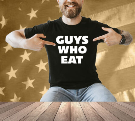 Guys Who Eat Shirt