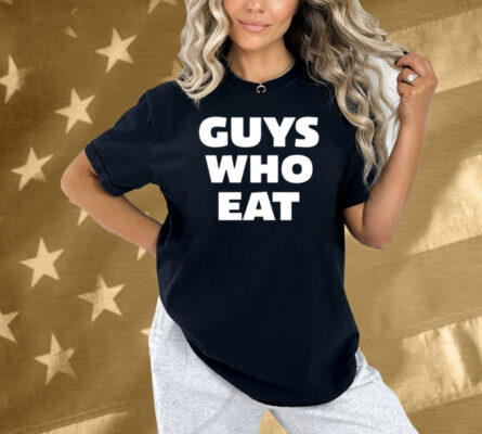 Guys Who Eat Shirt