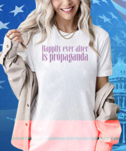 Happily Ever After Is Propaganda Shirt