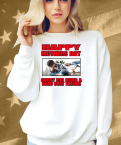 Happy Mothers Day Sorry For Being A Dead Beat Father Shirt