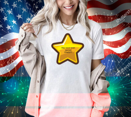 Has Never Even Opened Chatgpt Shirt