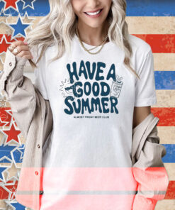 Have A Good Summer Almost Friday Beer Club Shirt