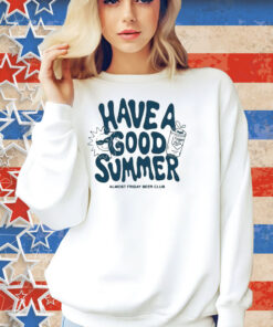 Have A Good Summer Almost Friday Beer Club Shirt