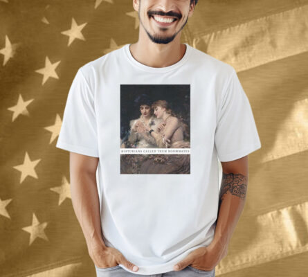 Historians Called Them Roommates Shirt