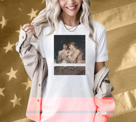 Historians Called Them Roommates Shirt