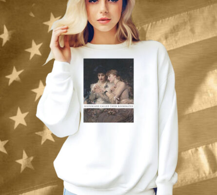 Historians Called Them Roommates Shirt